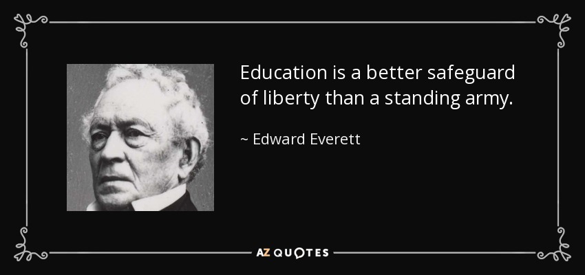 Education is a better safeguard of liberty than a standing army. - Edward Everett