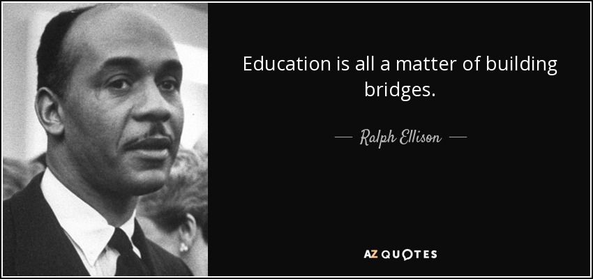 Education is all a matter of building bridges. - Ralph Ellison