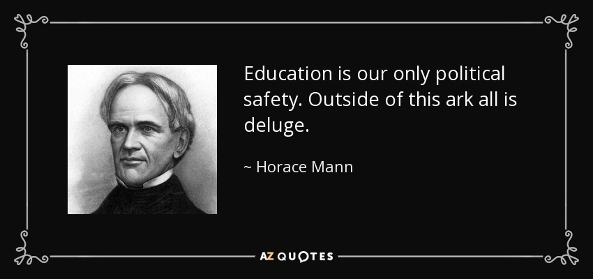 Education is our only political safety. Outside of this ark all is deluge. - Horace Mann