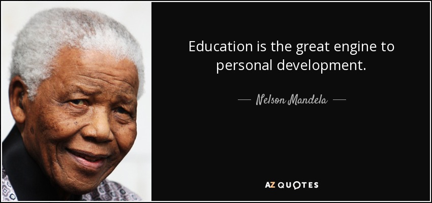 Education is the great engine to personal development. - Nelson Mandela