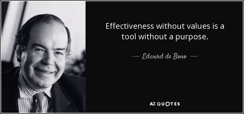 Effectiveness without values is a tool without a purpose. - Edward de Bono