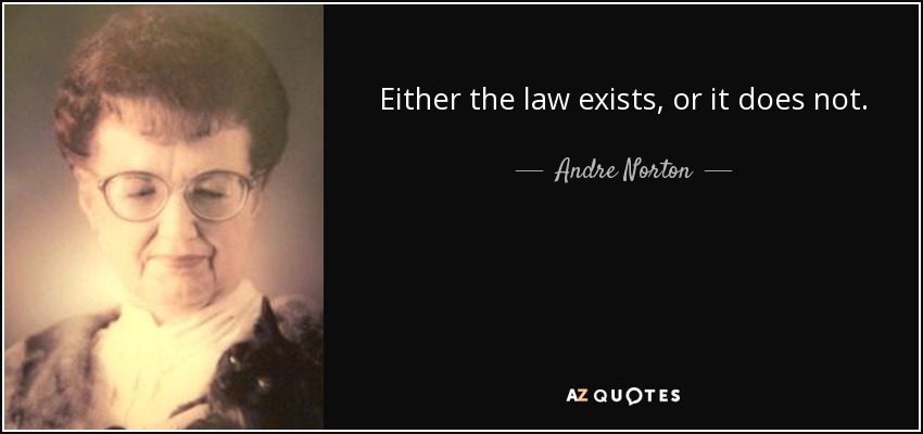 Either the law exists, or it does not. - Andre Norton