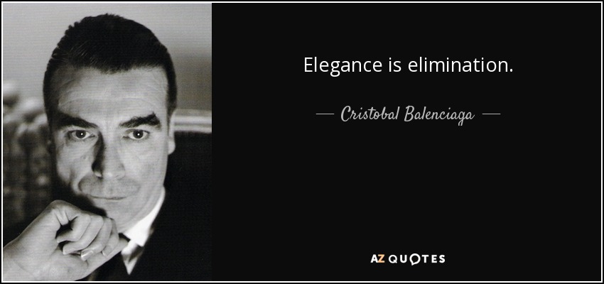 Elegance is elimination. - Cristobal Balenciaga