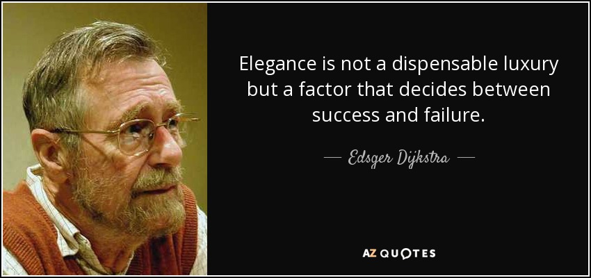 Elegance is not a dispensable luxury but a factor that decides between success and failure. - Edsger Dijkstra