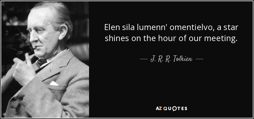 Elen sila lumenn' omentielvo, a star shines on the hour of our meeting. - J. R. R. Tolkien