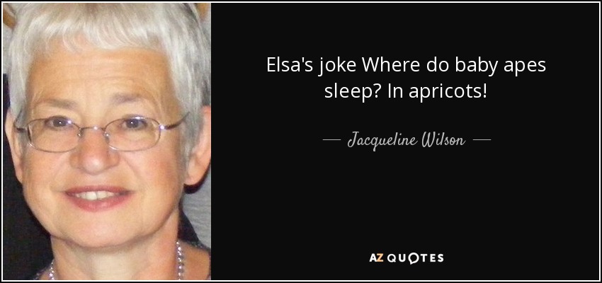 Elsa's joke Where do baby apes sleep? In apricots! - Jacqueline Wilson