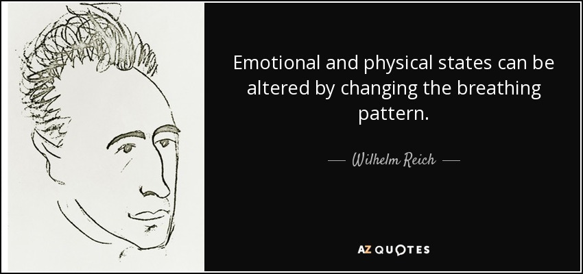 Emotional and physical states can be altered by changing the breathing pattern. - Wilhelm Reich