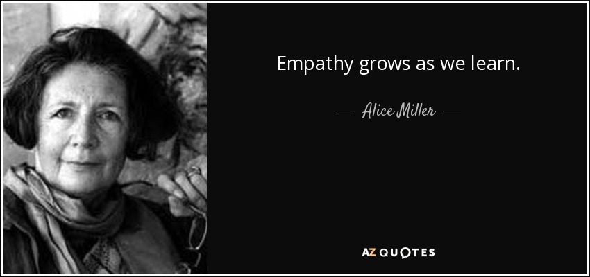 Empathy grows as we learn. - Alice Miller