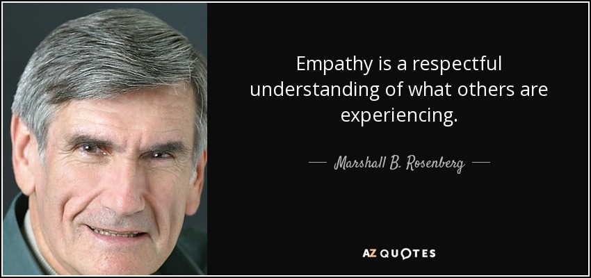 Empathy is a respectful understanding of what others are experiencing. - Marshall B. Rosenberg