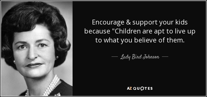 Encourage & support your kids because 