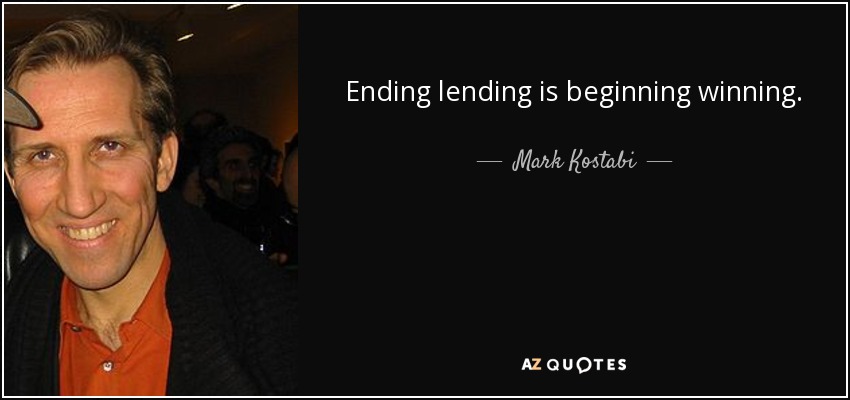 Ending lending is beginning winning. - Mark Kostabi