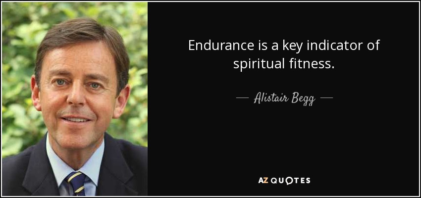Endurance is a key indicator of spiritual fitness. - Alistair Begg