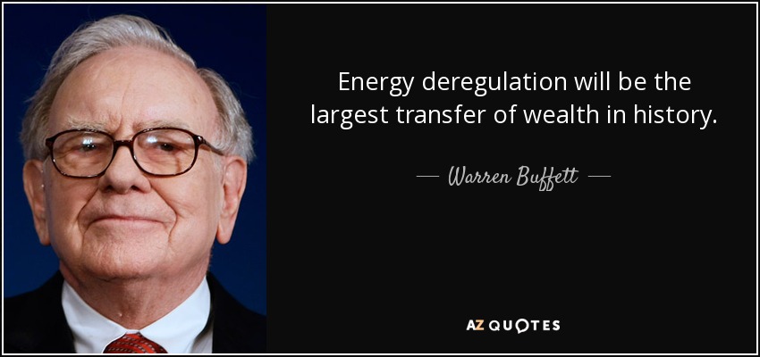 Energy deregulation will be the largest transfer of wealth in history. - Warren Buffett