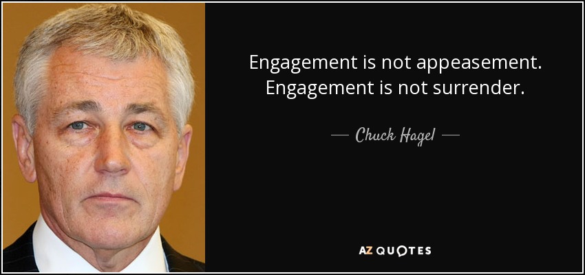 Engagement is not appeasement. Engagement is not surrender. - Chuck Hagel