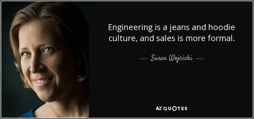 Engineering is a jeans and hoodie culture, and sales is more formal. - Susan Wojcicki