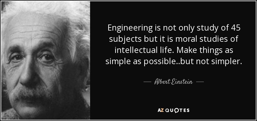 Engineering is not only study of 45 subjects but it is moral studies of intellectual life. Make things as simple as possible..but not simpler. - Albert Einstein