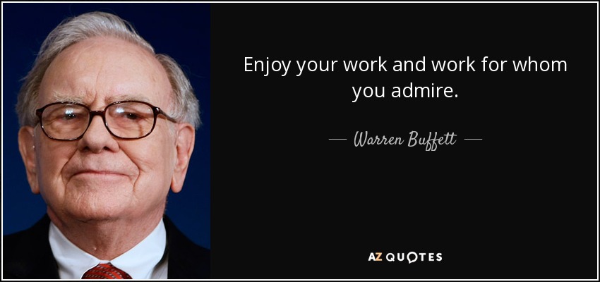 Enjoy your work and work for whom you admire. - Warren Buffett