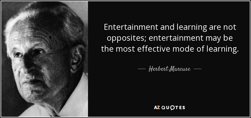 Entertainment and learning are not opposites; entertainment may be the most effective mode of learning. - Herbert Marcuse