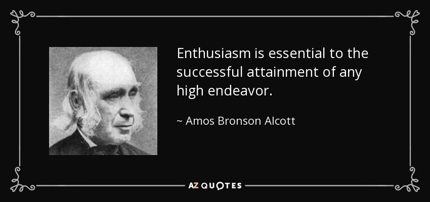 Enthusiasm is essential to the successful attainment of any high endeavor. - Amos Bronson Alcott