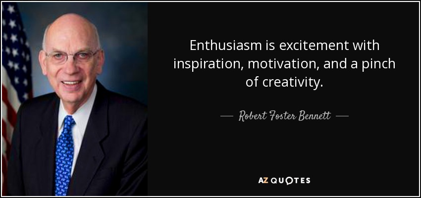 Enthusiasm is excitement with inspiration, motivation, and a pinch of creativity. - Robert Foster Bennett