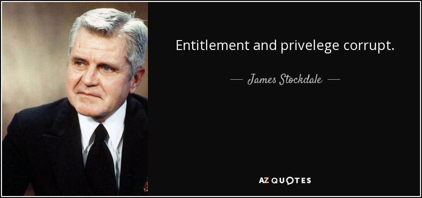 Entitlement and privelege corrupt. - James Stockdale