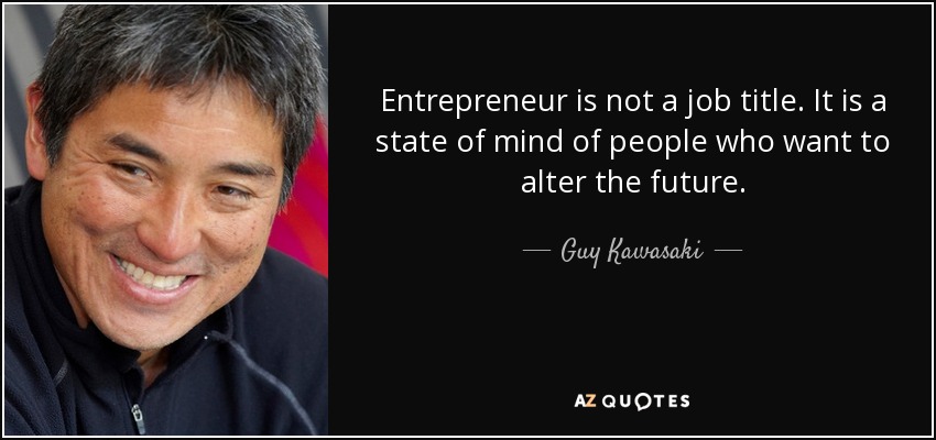 Entrepreneur is not a job title. It is a state of mind of people who want to alter the future. - Guy Kawasaki