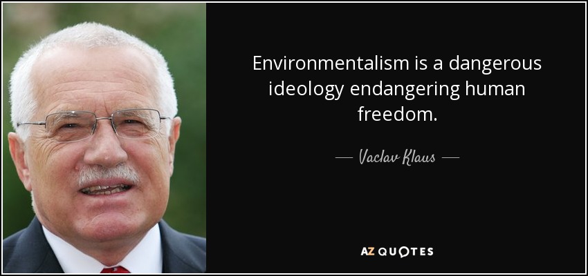 Environmentalism is a dangerous ideology endangering human freedom. - Vaclav Klaus