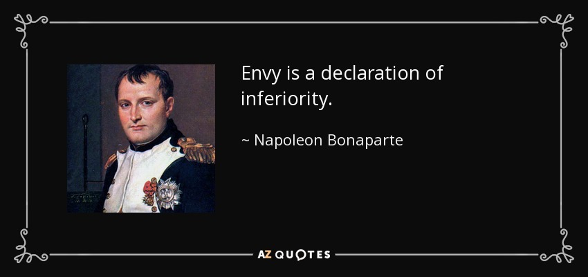 Envy is a declaration of inferiority. - Napoleon Bonaparte