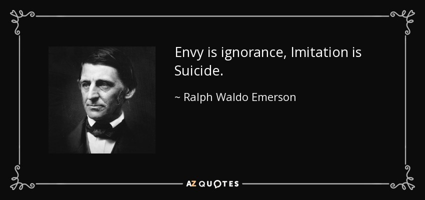 Envy is ignorance, Imitation is Suicide. - Ralph Waldo Emerson