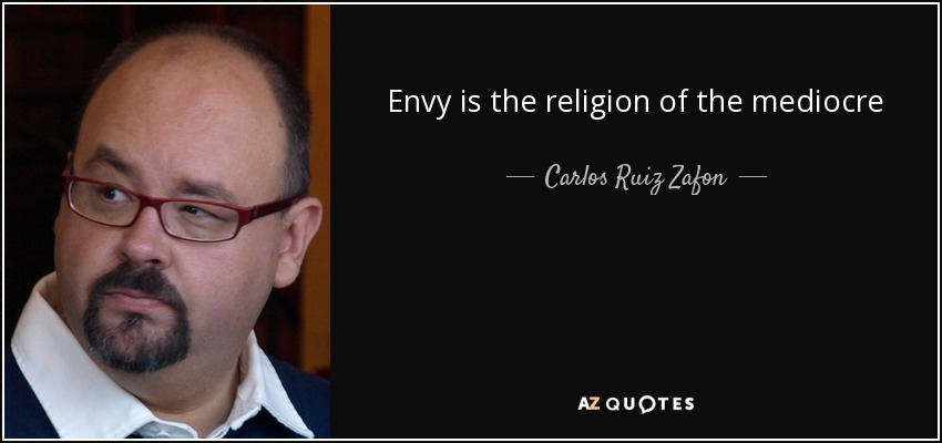 Envy is the religion of the mediocre - Carlos Ruiz Zafon