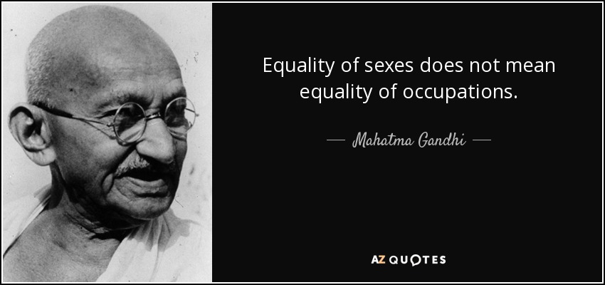 Equality of sexes does not mean equality of occupations. - Mahatma Gandhi
