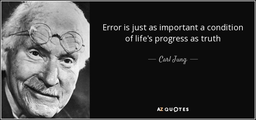 Error is just as important a condition of life's progress as truth - Carl Jung