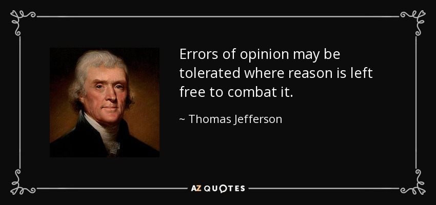 Errors of opinion may be tolerated where reason is left free to combat it. - Thomas Jefferson