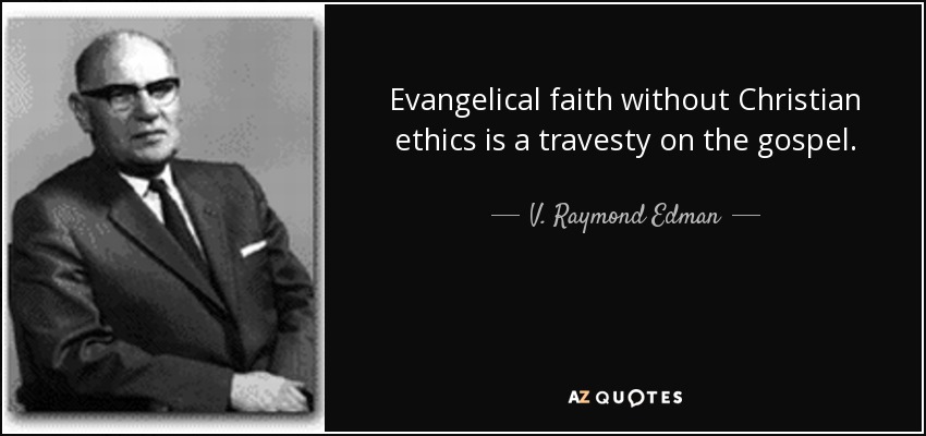 Evangelical faith without Christian ethics is a travesty on the gospel. - V. Raymond Edman