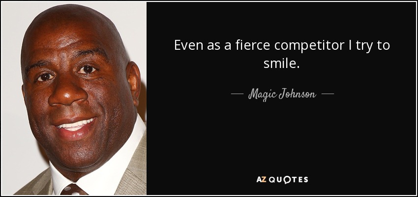 Even as a fierce competitor I try to smile. - Magic Johnson