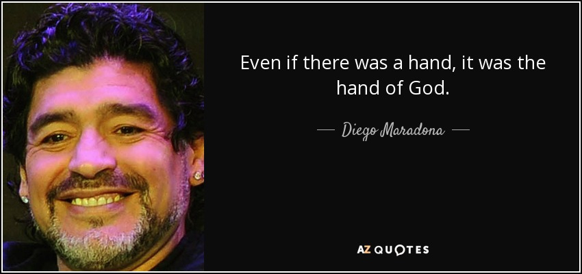 Even if there was a hand, it was the hand of God. - Diego Maradona