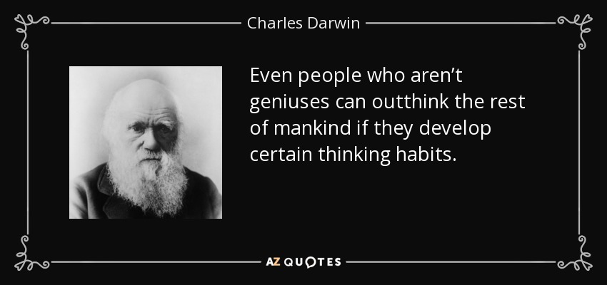 Even people who aren’t geniuses can outthink the rest of mankind if they develop certain thinking habits. - Charles Darwin