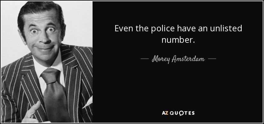 Even the police have an unlisted number. - Morey Amsterdam