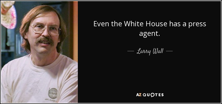 Even the White House has a press agent. - Larry Wall