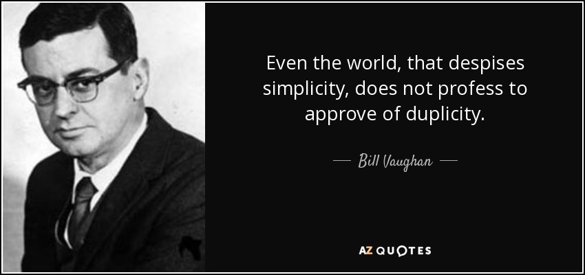 Even the world, that despises simplicity, does not profess to approve of duplicity. - Bill Vaughan