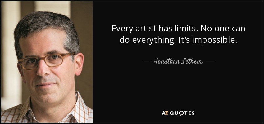 Every artist has limits. No one can do everything. It's impossible. - Jonathan Lethem