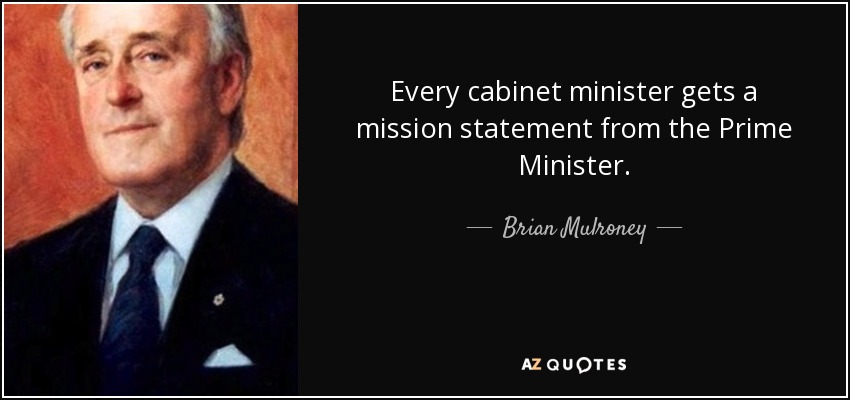Every cabinet minister gets a mission statement from the Prime Minister. - Brian Mulroney