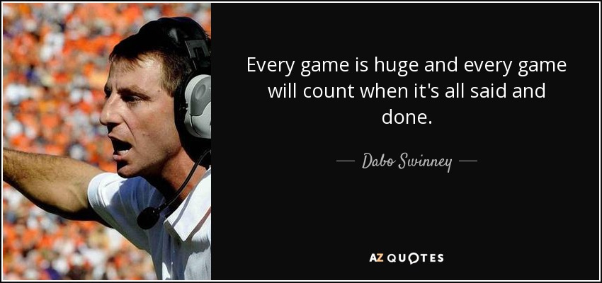 Every game is huge and every game will count when it's all said and done. - Dabo Swinney