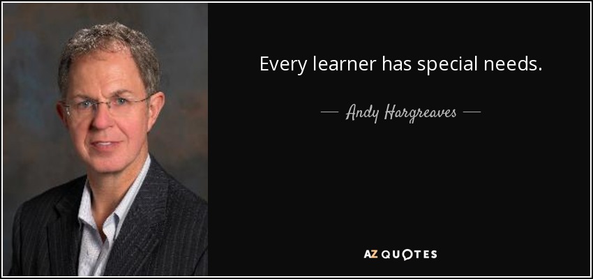 Every learner has special needs. - Andy Hargreaves