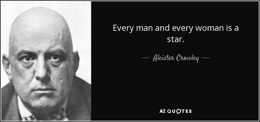 Every man and every woman is a star. - Aleister Crowley