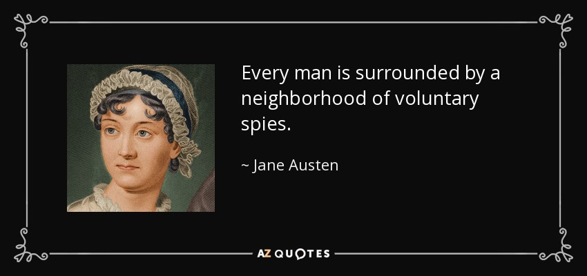 Every man is surrounded by a neighborhood of voluntary spies. - Jane Austen