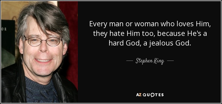 Every man or woman who loves Him, they hate Him too, because He's a hard God, a jealous God. - Stephen King