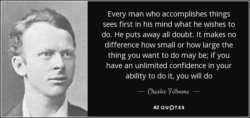 Charles Fillmore quote: Every man who accomplishes things sees first in ...