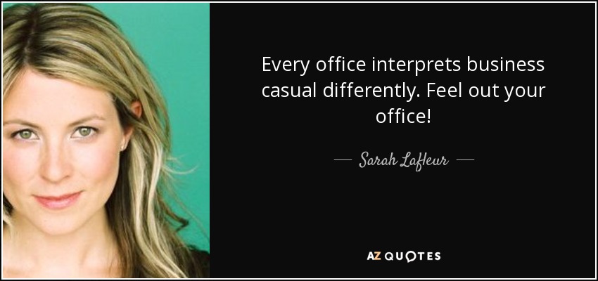 Every office interprets business casual differently. Feel out your office! - Sarah Lafleur