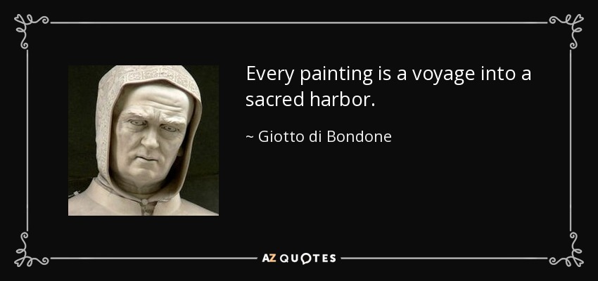 Every painting is a voyage into a sacred harbor. - Giotto di Bondone
